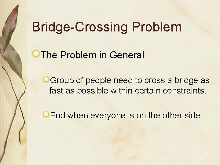Bridge-Crossing Problem The Problem in General Group of people need to cross a bridge Bridge-Crossing Problem The Problem in General Group of people need to cross a bridge