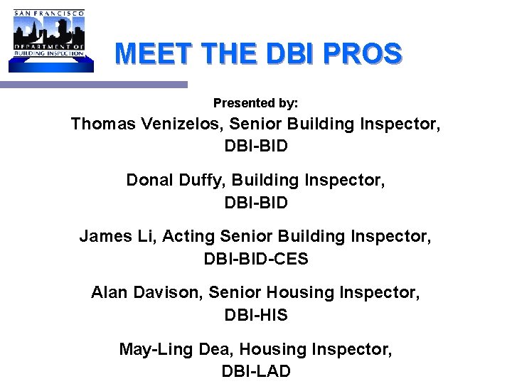 MEET THE DBI PROS Presented by: Thomas Venizelos, Senior Building Inspector, DBI-BID Donal Duffy,