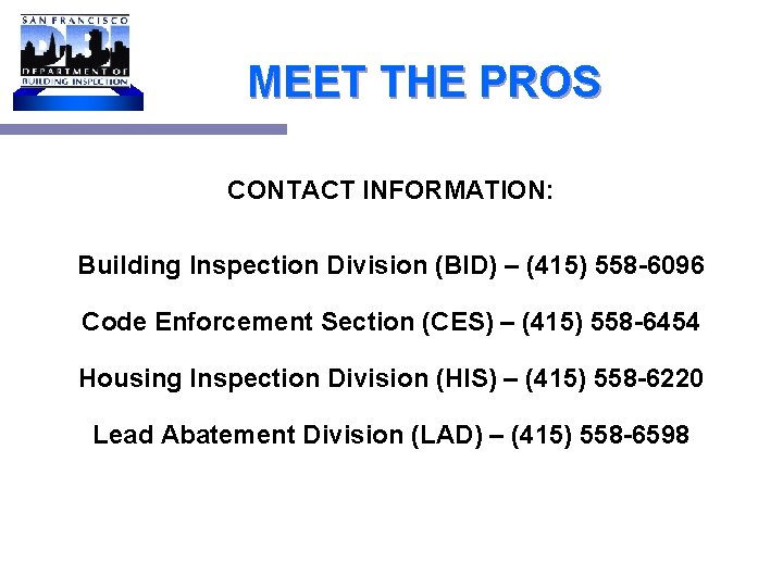 MEET THE PROS CONTACT INFORMATION: Building Inspection Division (BID) – (415) 558 -6096 Code