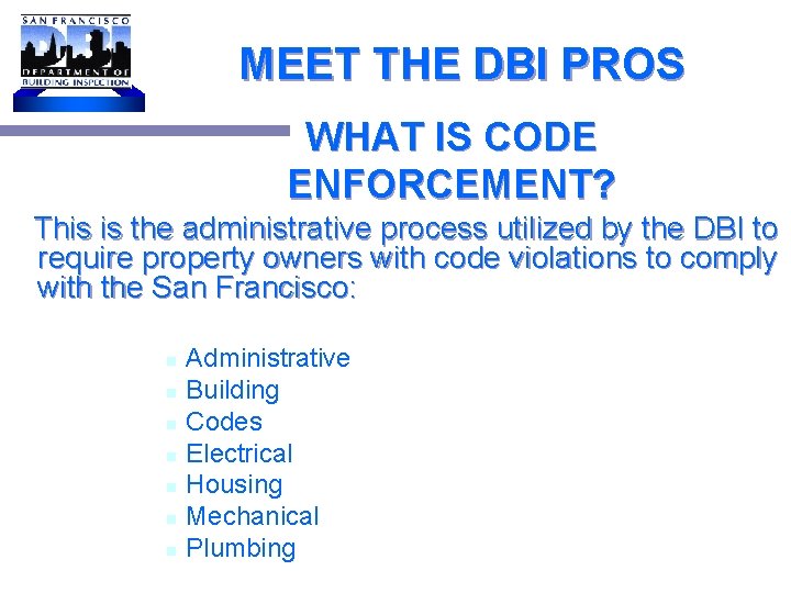 MEET THE DBI PROS WHAT IS CODE ENFORCEMENT? This is the administrative process utilized