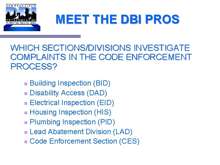 MEET THE DBI PROS WHICH SECTIONS/DIVISIONS INVESTIGATE COMPLAINTS IN THE CODE ENFORCEMENT PROCESS? Building