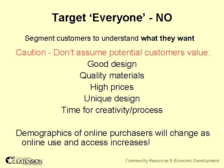 Target ‘Everyone’ - NO Segment customers to understand what they want Caution - Don’t