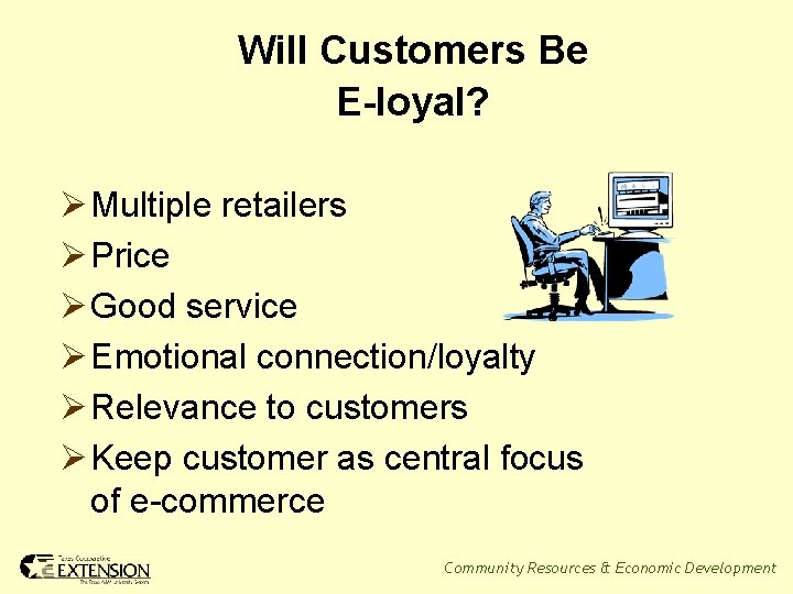 Will Customers Be E-loyal? Ø Multiple retailers Ø Price Ø Good service Ø Emotional