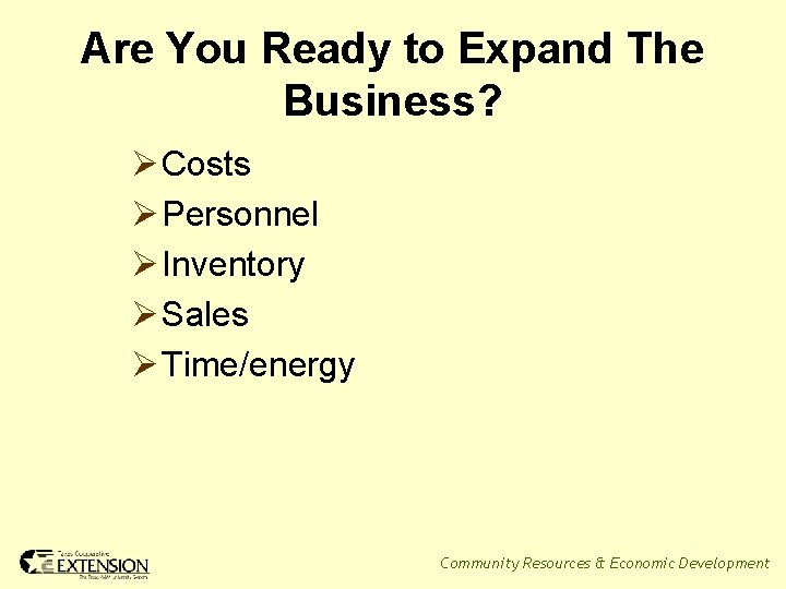 Are You Ready to Expand The Business? Ø Costs Ø Personnel Ø Inventory Ø