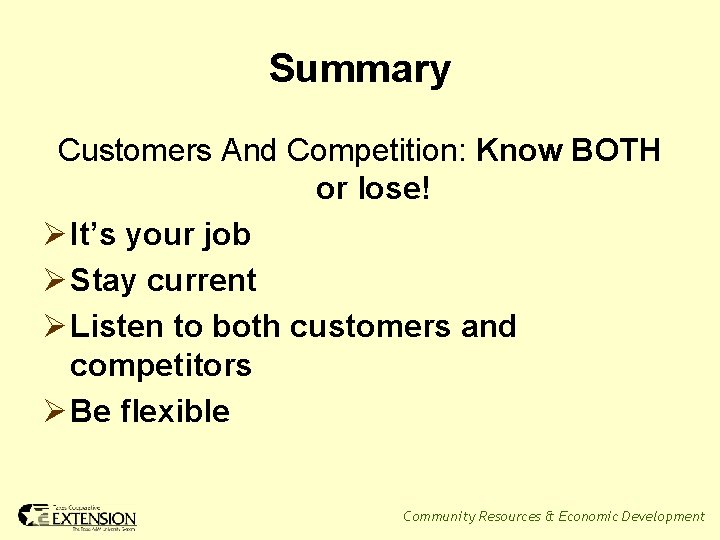 Summary Customers And Competition: Know BOTH or lose! Ø It’s your job Ø Stay