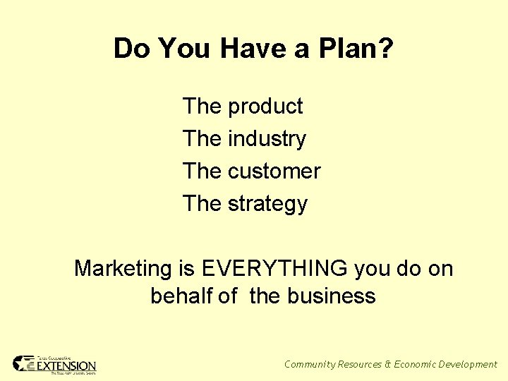 Do You Have a Plan? The product The industry The customer The strategy Marketing