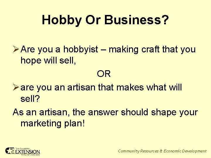 Hobby Or Business? Ø Are you a hobbyist – making craft that you hope