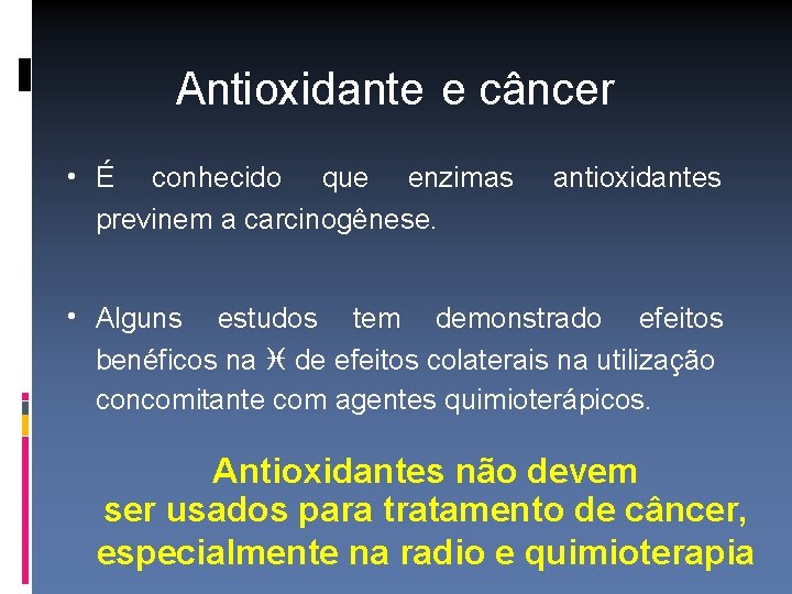 Antioxidante e câncer • É conhecido que enzimas previnem a carcinogênese. antioxidantes • Alguns