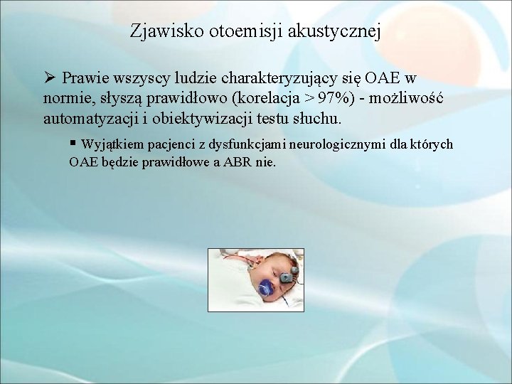 Zjawisko otoemisji akustycznej Ø Prawie wszyscy ludzie charakteryzujący się OAE w normie, słyszą prawidłowo