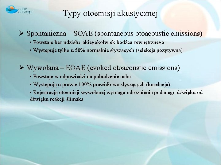 Typy otoemisji akustycznej Ø Spontaniczna – SOAE (spontaneous otoacoustic emissions) • Powstaje bez udziału