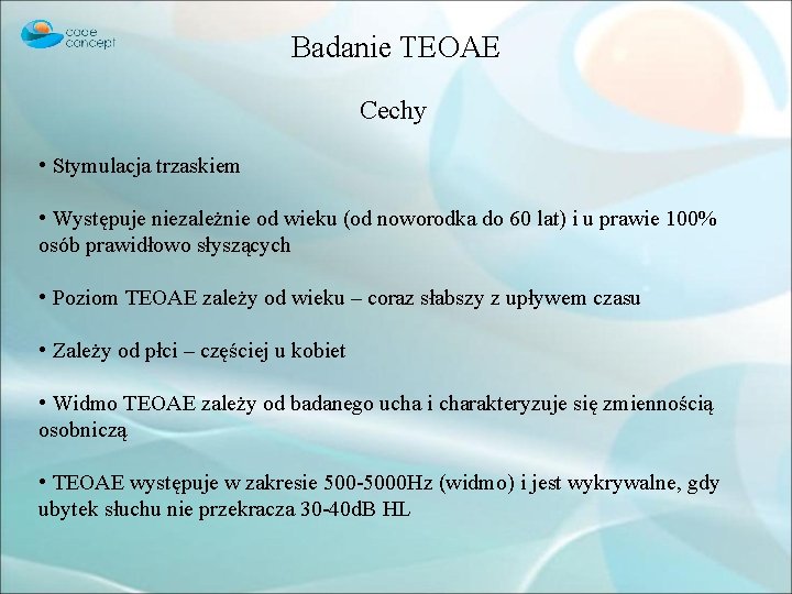 Badanie TEOAE Cechy • Stymulacja trzaskiem • Występuje niezależnie od wieku (od noworodka do