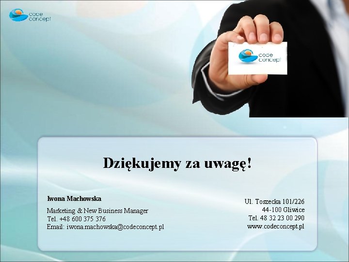 Dziękujemy za uwagę! Iwona Machowska Marketing & New Business Manager Tel. +48 600 375