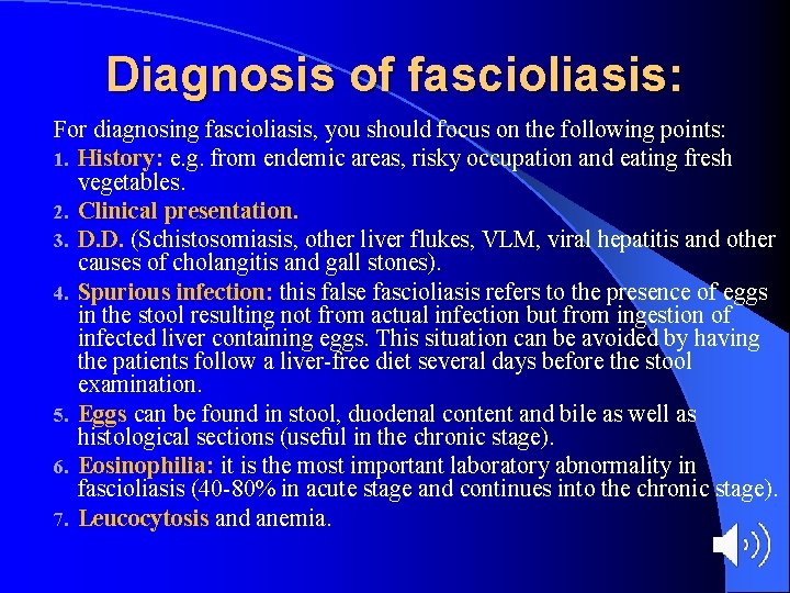 Diagnosis of fascioliasis: For diagnosing fascioliasis, you should focus on the following points: 1.