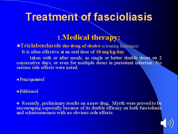 Treatment of fascioliasis 1. Medical therapy: l. Triclabendazole the drug of choice in treating