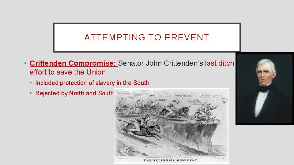 ATTEMPTING TO PREVENT • Crittenden Compromise: Senator John Crittenden’s last ditch effort to save