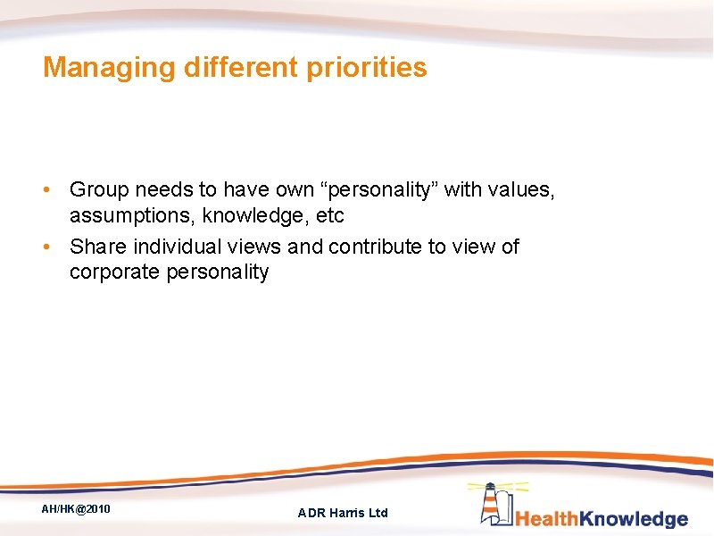 Managing different priorities • Group needs to have own “personality” with values, assumptions, knowledge,