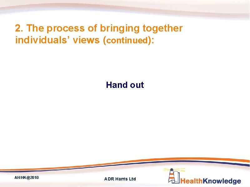 2. The process of bringing together individuals’ views (continued): Hand out AH/HK@2010 ADR Harris