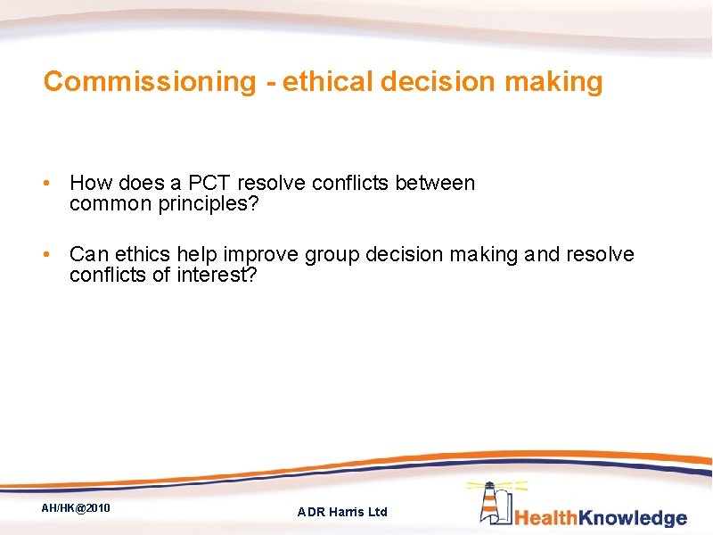 Commissioning - ethical decision making • How does a PCT resolve conflicts between common
