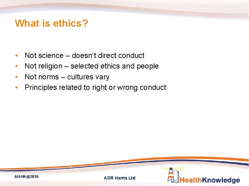 What is ethics? • • Not science – doesn’t direct conduct Not religion –