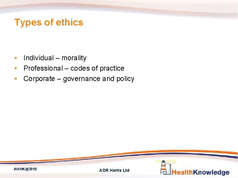 Types of ethics • Individual – morality • Professional – codes of practice •