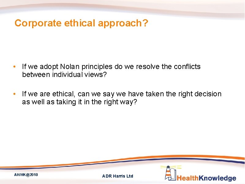 Corporate ethical approach? • If we adopt Nolan principles do we resolve the conflicts
