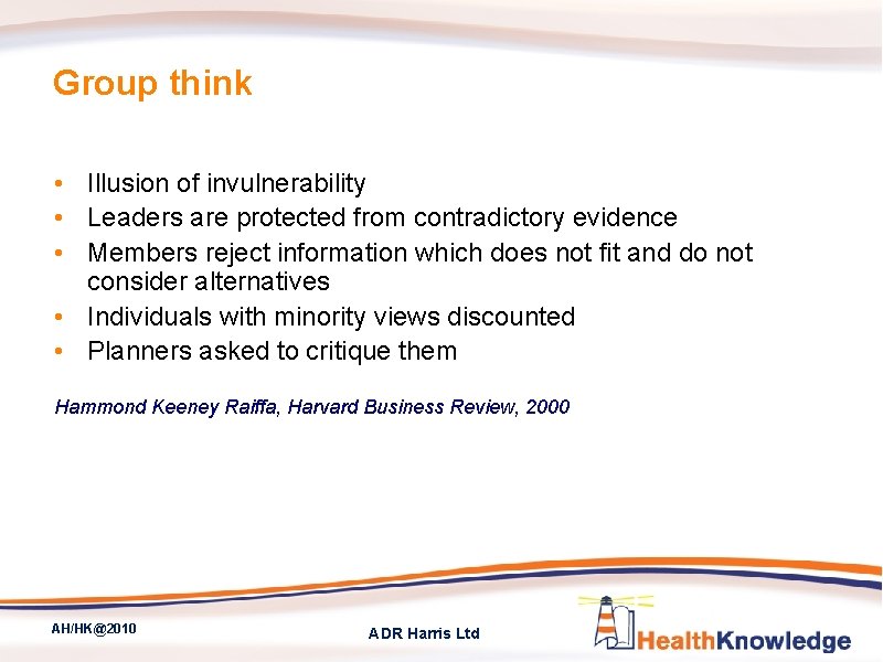 Group think • Illusion of invulnerability • Leaders are protected from contradictory evidence •