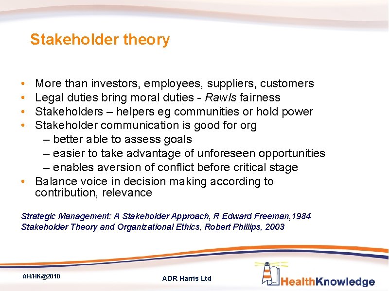 Stakeholder theory • • More than investors, employees, suppliers, customers Legal duties bring moral