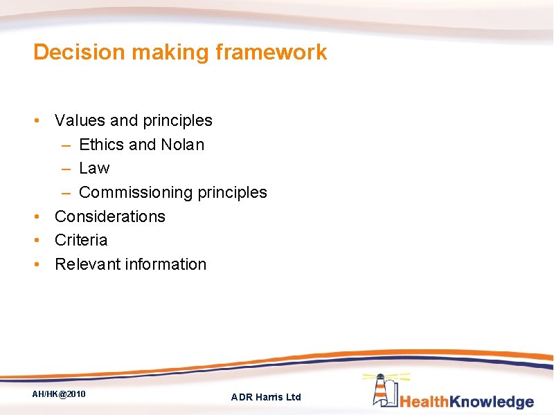 Decision making framework • Values and principles – Ethics and Nolan – Law –