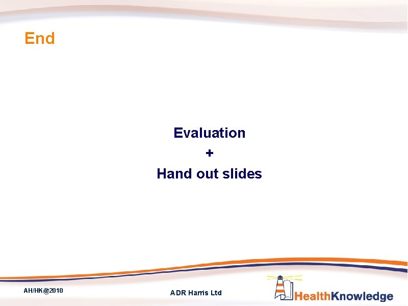 End Evaluation + Hand out slides AH/HK@2010 ADR Harris Ltd 