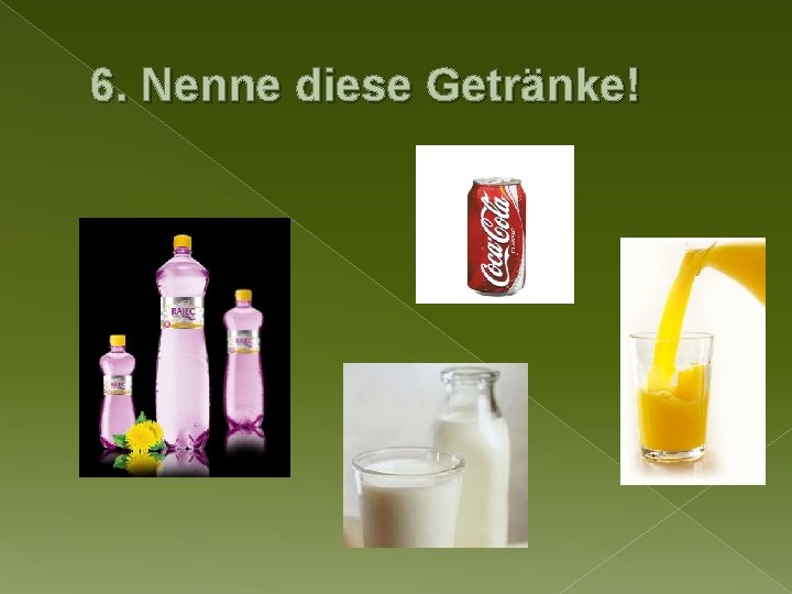 6. Nenne diese Getränke! 