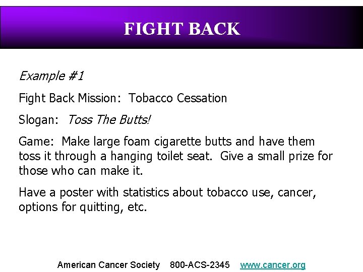 FIGHT BACK Example #1 Fight Back Mission: Tobacco Cessation Slogan: Toss The Butts! Game: