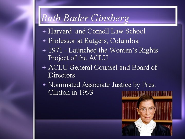 Ruth Bader Ginsberg Harvard and Cornell Law School Professor at Rutgers, Columbia 1971 -