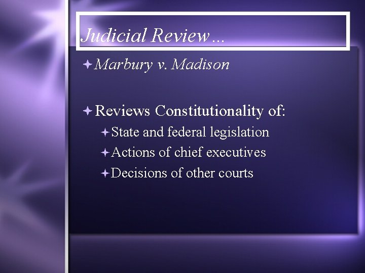 Judicial Review… Marbury v. Madison Reviews Constitutionality of: State and federal legislation Actions of