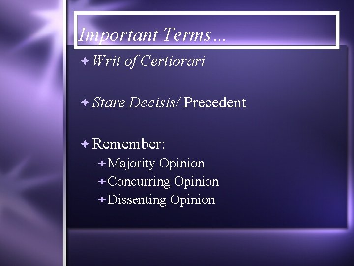 Important Terms… Writ of Certiorari Stare Decisis/ Precedent Remember: Majority Opinion Concurring Opinion Dissenting