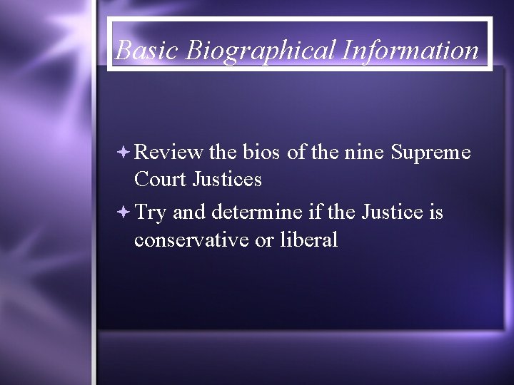 Basic Biographical Information Review the bios of the nine Supreme Court Justices Try and