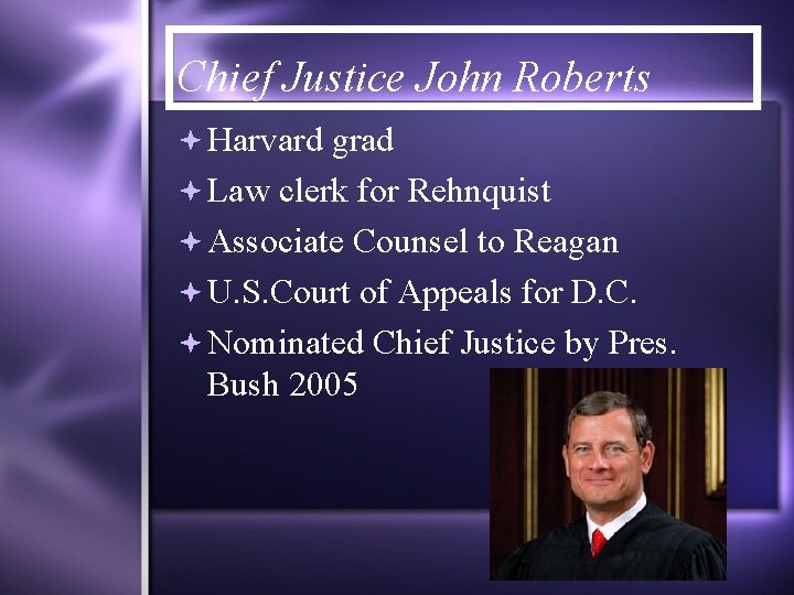 Chief Justice John Roberts Harvard grad Law clerk for Rehnquist Associate Counsel to Reagan