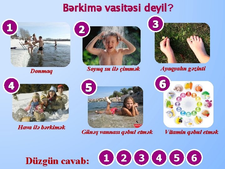 Bərkimə vasitəsi deyil? 1 3 2 Donmaq 4 Soyuq su ilə çimmək 6 5