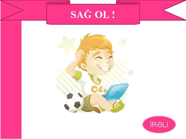 SAĞ OL ! İRƏLİ 