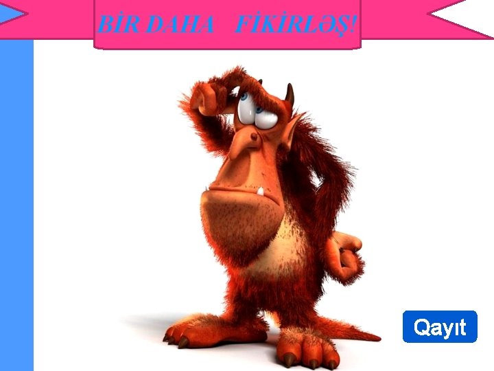 BİR DAHA FİKİRLƏŞ! Qayıt 