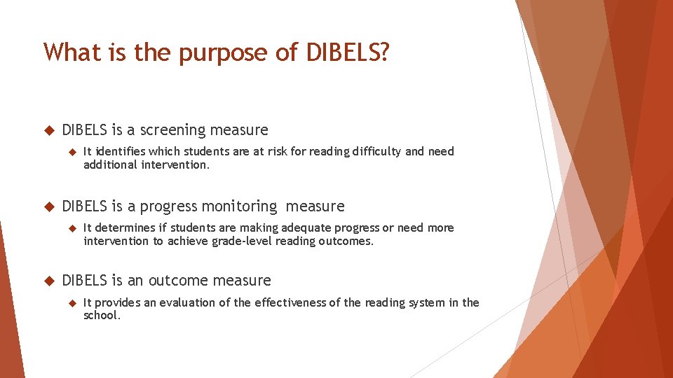 What is the purpose of DIBELS? DIBELS is a screening measure DIBELS is a