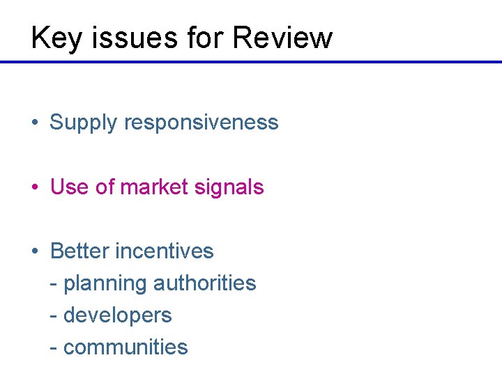 Key issues for Review • Supply responsiveness • Use of market signals • Better