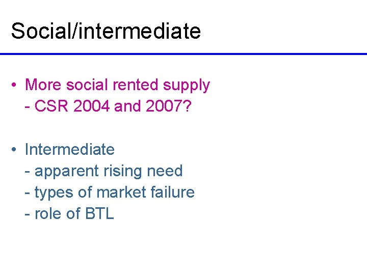 Social/intermediate • More social rented supply - CSR 2004 and 2007? • Intermediate -