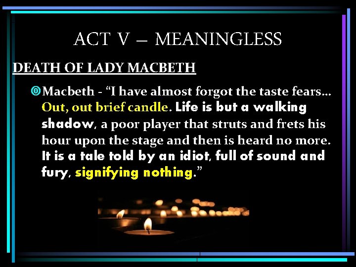 ACT V – MEANINGLESS DEATH OF LADY MACBETH Macbeth - “I have almost forgot