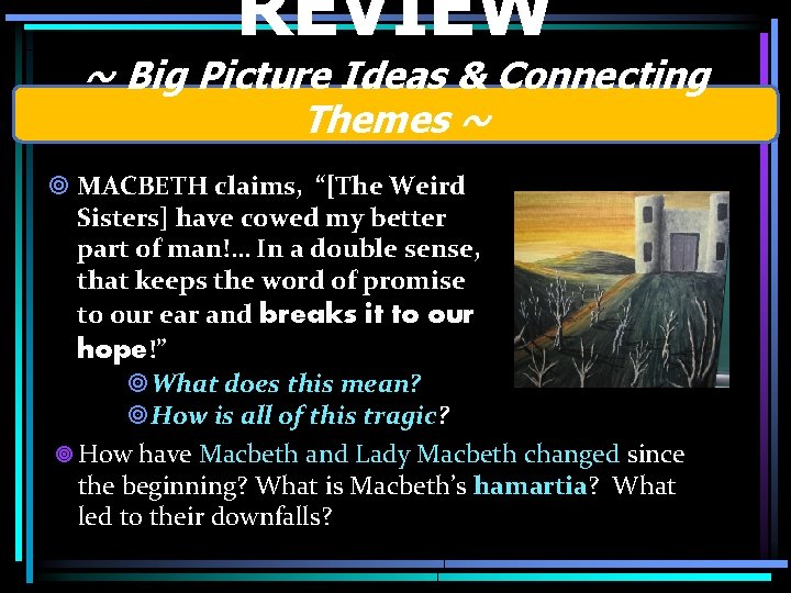 REVIEW ~ Big Picture Ideas & Connecting Themes ~ MACBETH claims, “[The Weird Sisters]