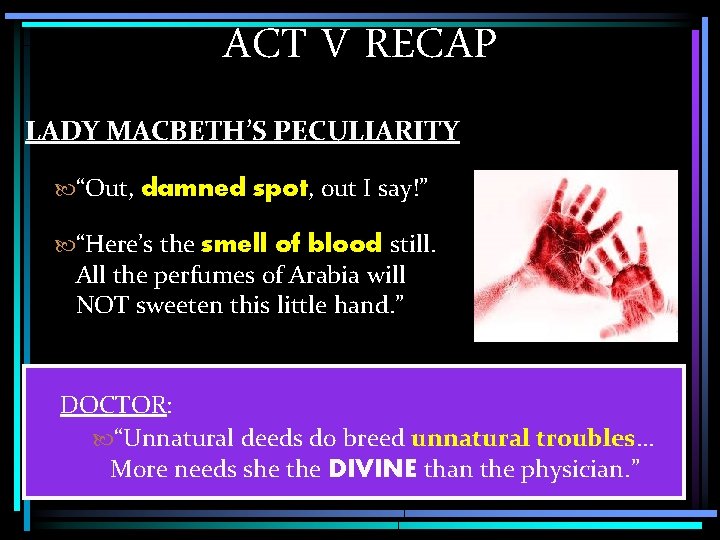 ACT V RECAP LADY MACBETH’S PECULIARITY “Out, damned spot, out I say!” “Here’s the