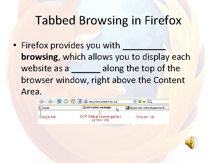 Tabbed Browsing in Firefox • Firefox provides you with _____ browsing, which allows you