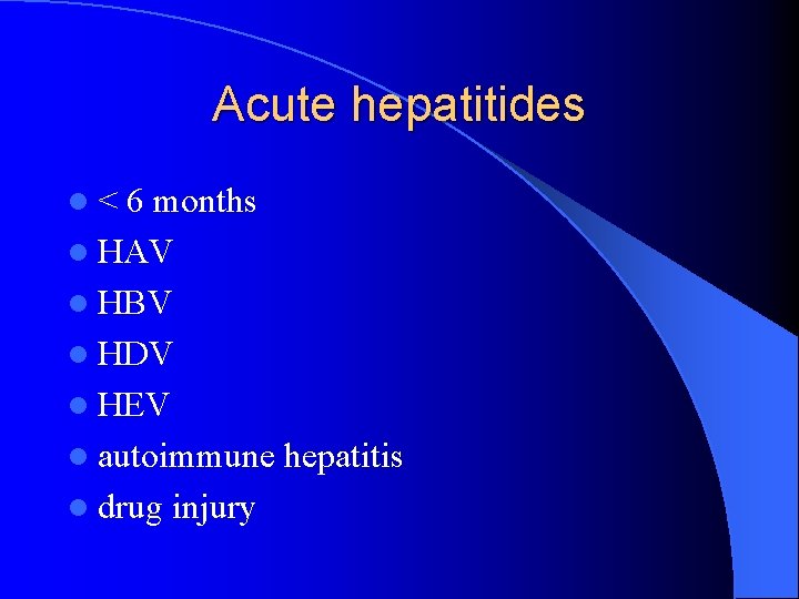 Acute hepatitides l< 6 months l HAV l HBV l HDV l HEV l