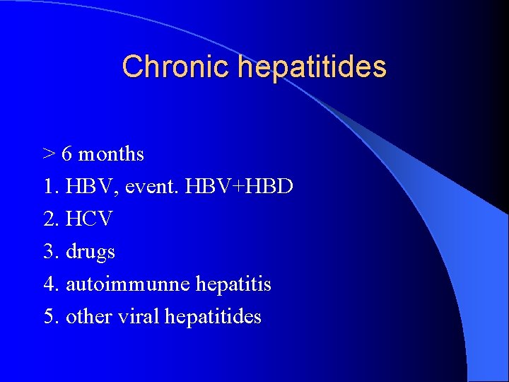 Chronic hepatitides > 6 months 1. HBV, event. HBV+HBD 2. HCV 3. drugs 4.