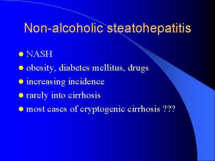 Non-alcoholic steatohepatitis l NASH l obesity, diabetes mellitus, drugs l increasing incidence l rarely