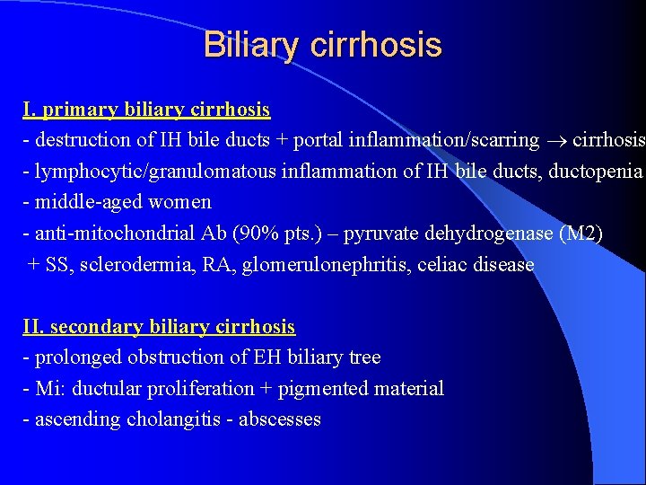 Biliary cirrhosis I. primary biliary cirrhosis - destruction of IH bile ducts + portal